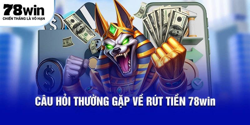 Câu hỏi thường gặp về rút tiền 78WIN
