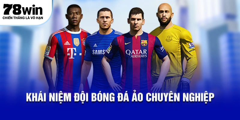 Bóng đá ảo – Xu Hướng Mới Đầy Hấp Dẫn Của Cộng Đồng 4 Khái niệm đội bóng đá ảo chuyên nghiệp