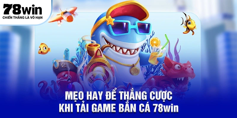 Mẹo hay để thắng cược khi tải game bắn cá 78Win 