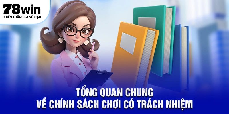 Chơi Có Trách Nhiệm 78WIN – Nghĩa Vụ Của Hội Viên 1 Tổng quan chung về chính sách chơi có trách nhiệm