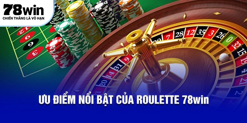 Ưu điểm nổi bật của Roulette 78Win
