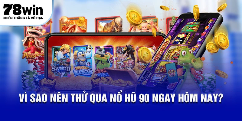 Nổ Hũ 90 – 78WIN Thử Thách Vận May Nhận Thưởng Hấp Dẫn! 5 Vì sao nên thử qua Nổ Hũ 90 ngay hôm nay?